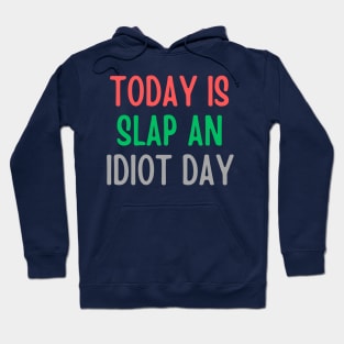 Today Is Slap An Idiot Day Hoodie